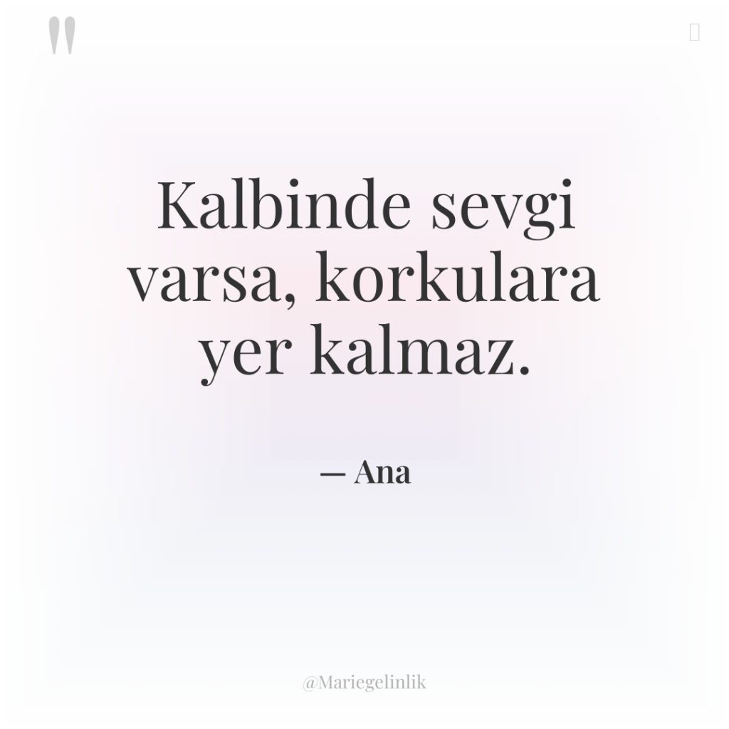 Kalbinde sevgi varsa, korkulara yer kalmaz.