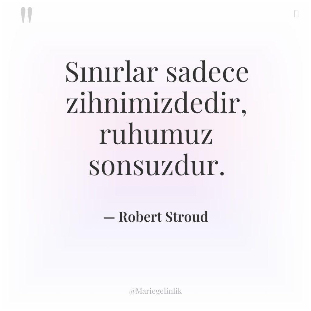 Sınırlar sadece zihnimizdedir, ruhumuz sonsuzdur.