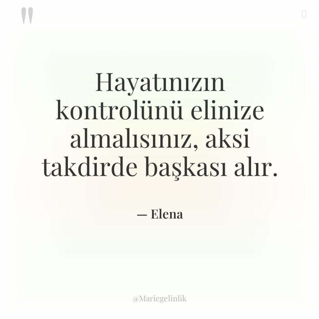 Hayatınızın kontrolünü elinize almalısınız, aksi takdirde başkası alır.