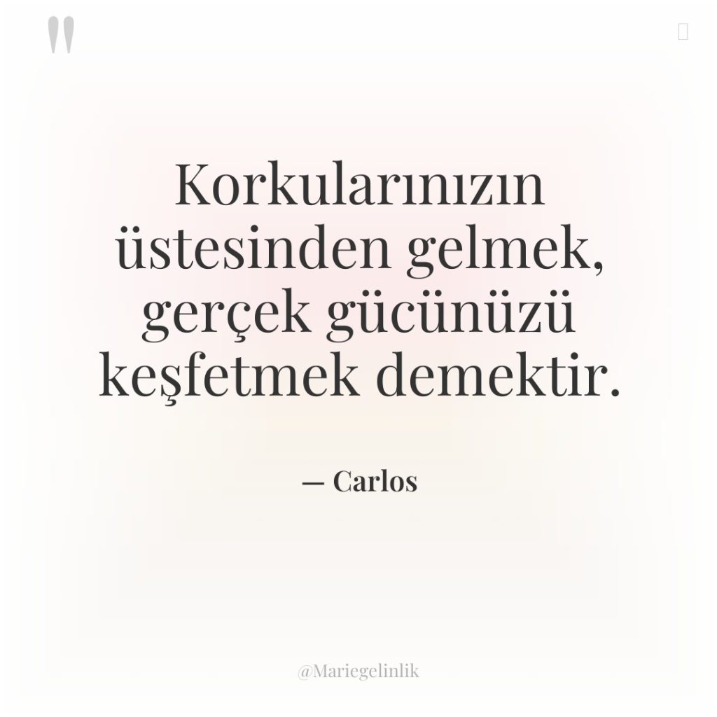 Korkularınızın üstesinden gelmek, gerçek gücünüzü keşfetmek demektir.