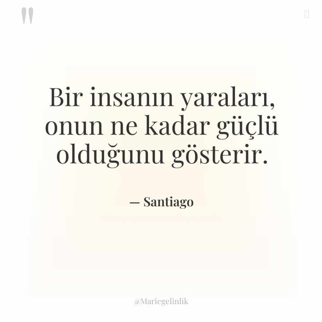 Bir insanın yaraları, onun ne kadar güçlü olduğunu gösterir.