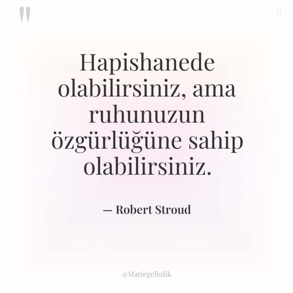 Hapishanede olabilirsiniz, ama ruhunuzun özgürlüğüne sahip olabilirsiniz.