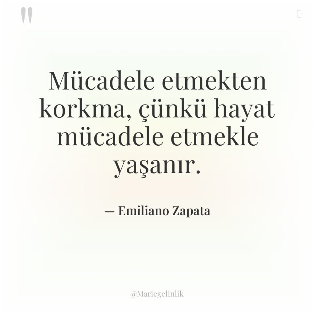 Mücadele etmekten korkma, çünkü hayat mücadele etmekle yaşanır.