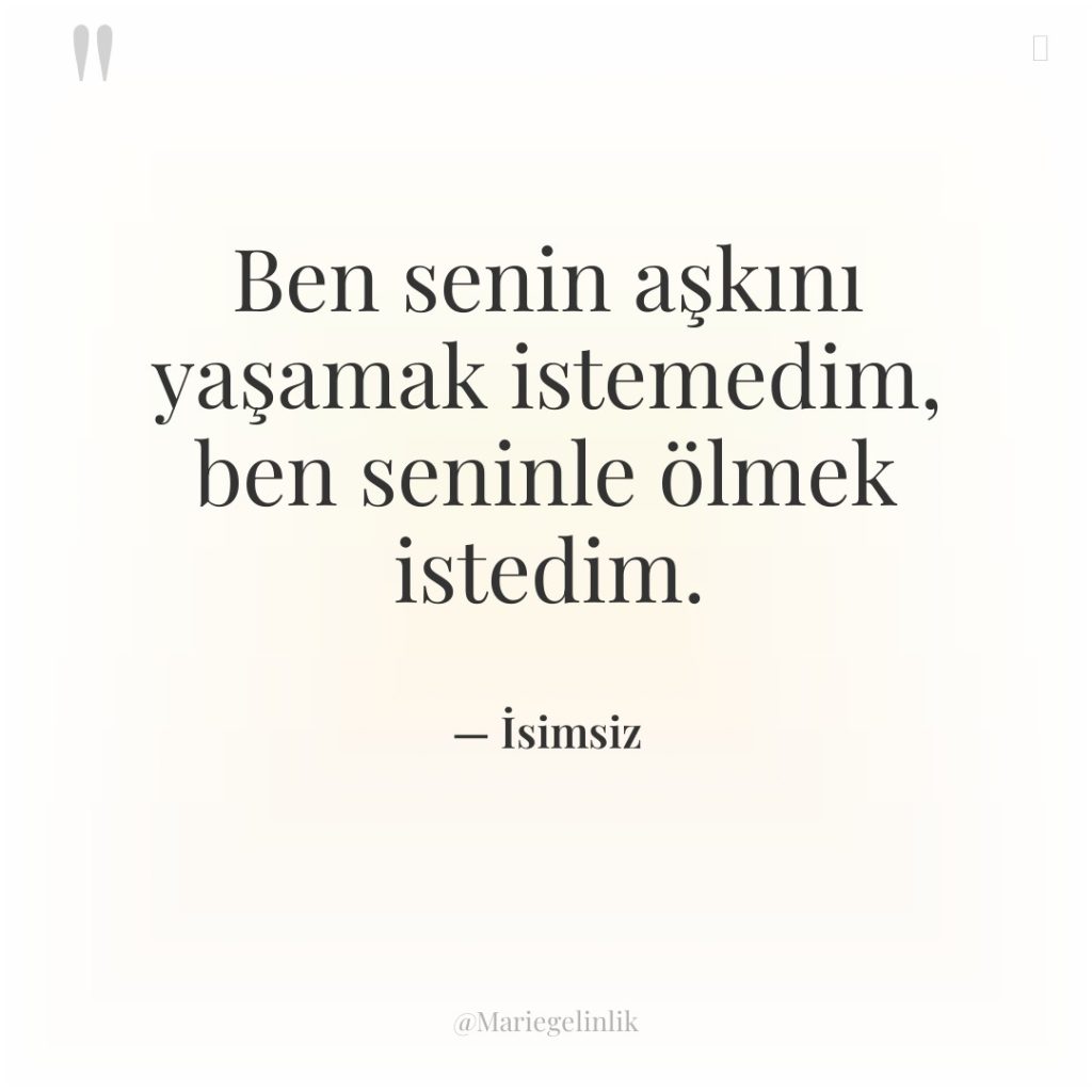 Ben senin aşkını yaşamak istemedim, ben seninle ölmek istedim.