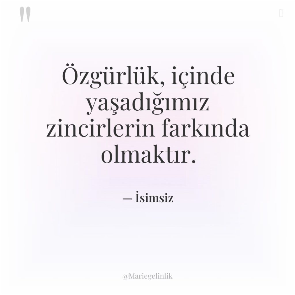 Özgürlük, içinde yaşadığımız zincirlerin farkında olmaktır.