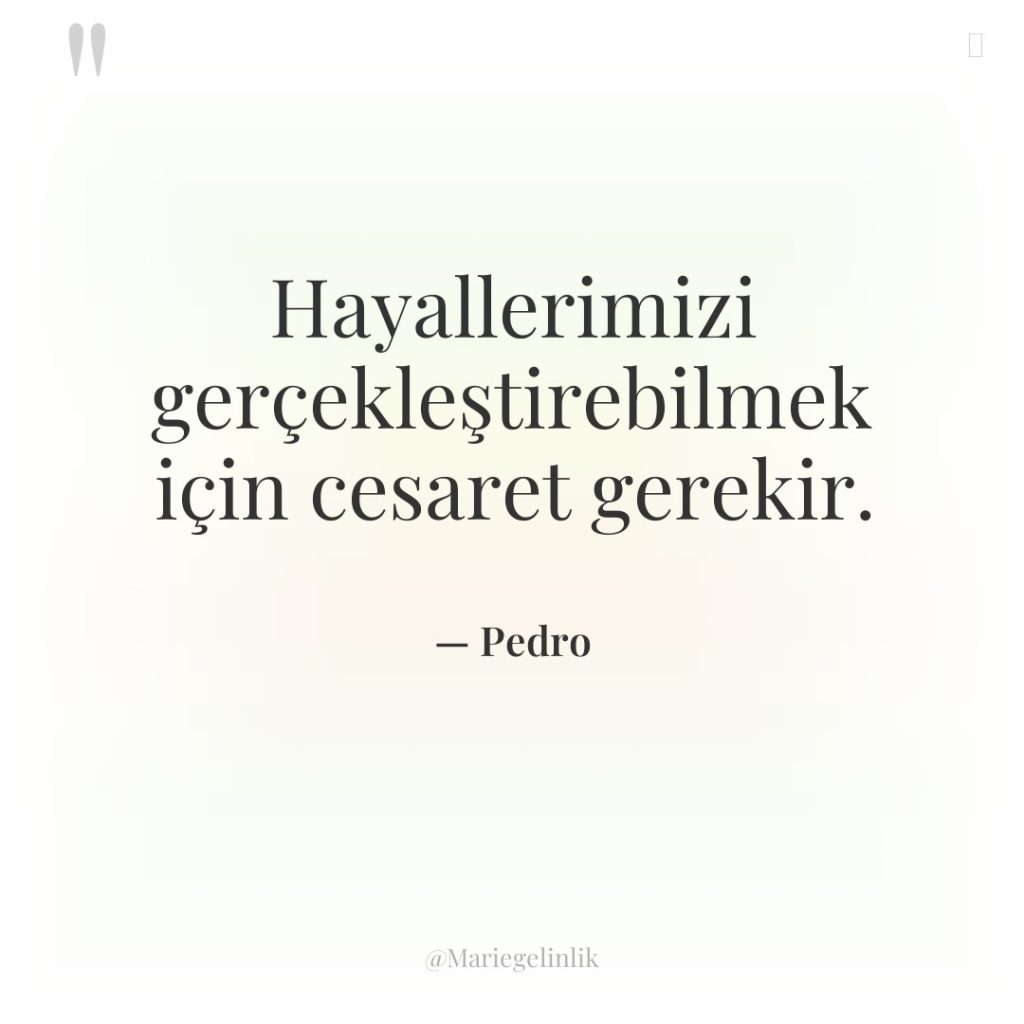 Hayallerimizi gerçekleştirebilmek için cesaret gerekir.