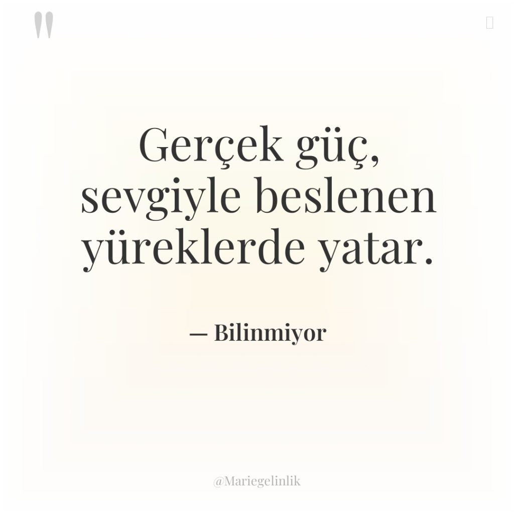Gerçek güç, sevgiyle beslenen yüreklerde yatar.