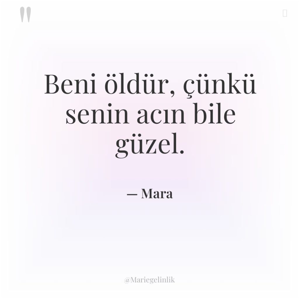Beni öldür, çünkü senin acın bile güzel.