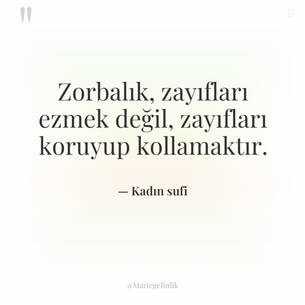 Zorbalık, zayıfları ezmek değil, zayıfları koruyup kollamaktır.