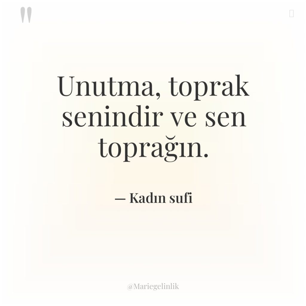 Unutma, toprak senindir ve sen toprağın.