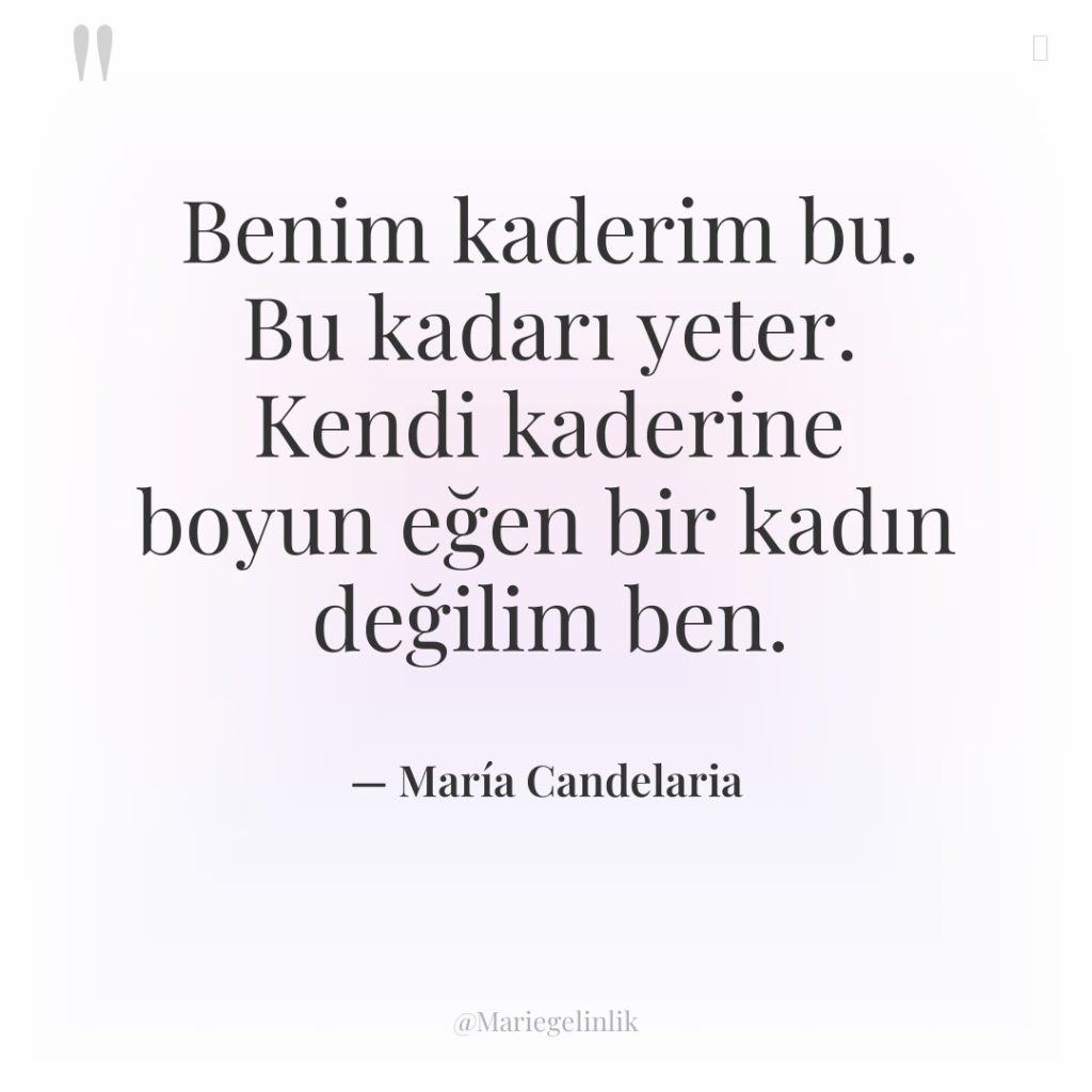 Benim kaderim bu. Bu kadarı yeter. Kendi kaderine boyun eğen…