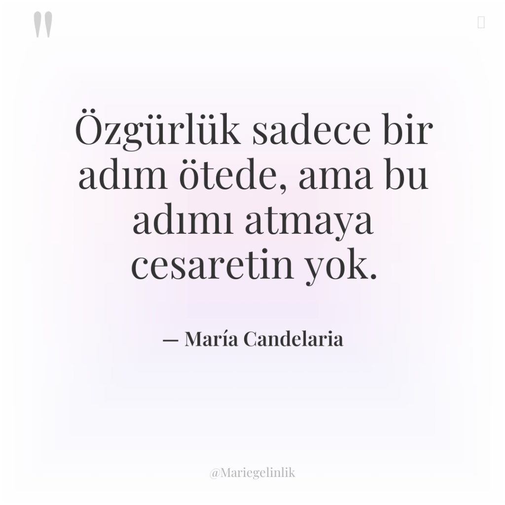 Özgürlük sadece bir adım ötede, ama bu adımı atmaya cesaretin…