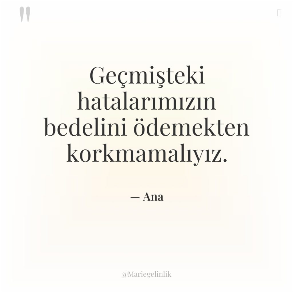 Geçmişteki hatalarımızın bedelini ödemekten korkmamalıyız.