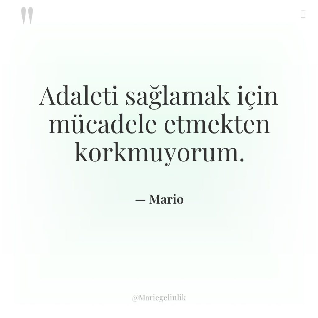 Adaleti sağlamak için mücadele etmekten korkmuyorum.