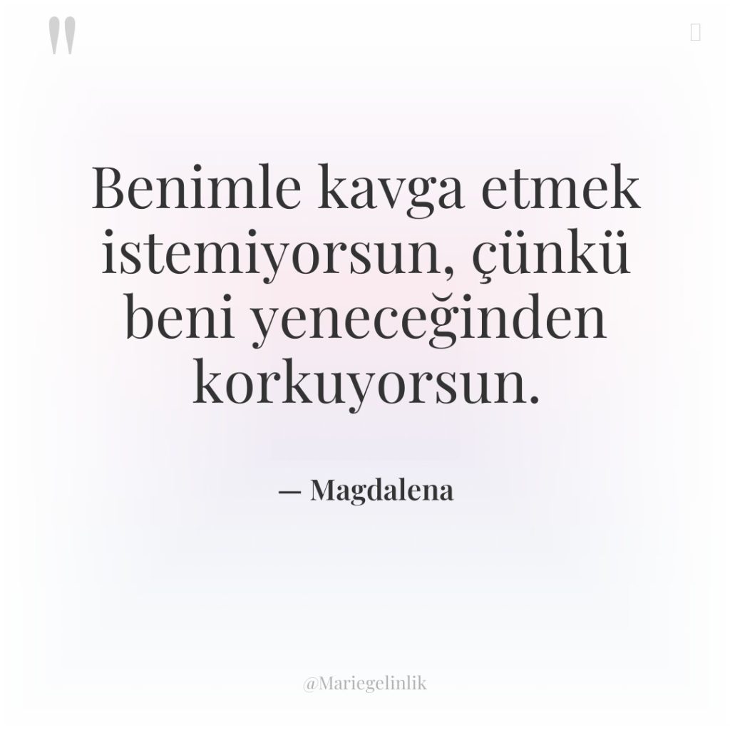 Benimle kavga etmek istemiyorsun, çünkü beni yeneceğinden korkuyorsun.