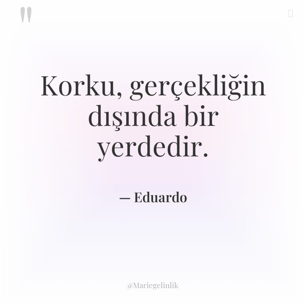 Korku, gerçekliğin dışında bir yerdedir.