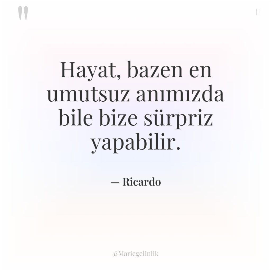 Hayat, bazen en umutsuz anımızda bile bize sürpriz yapabilir.