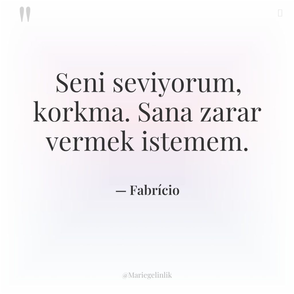 Seni seviyorum, korkma. Sana zarar vermek istemem.