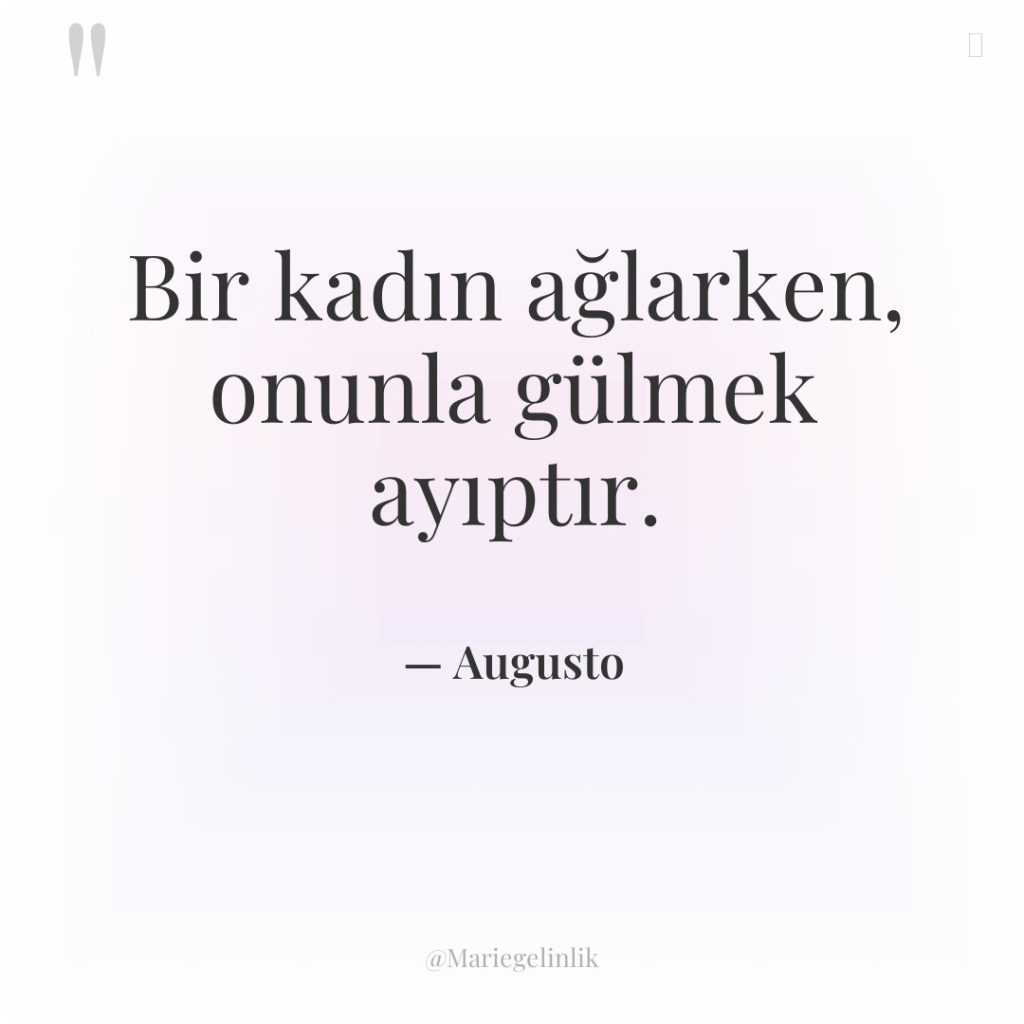 Bir kadın ağlarken, onunla gülmek ayıptır.