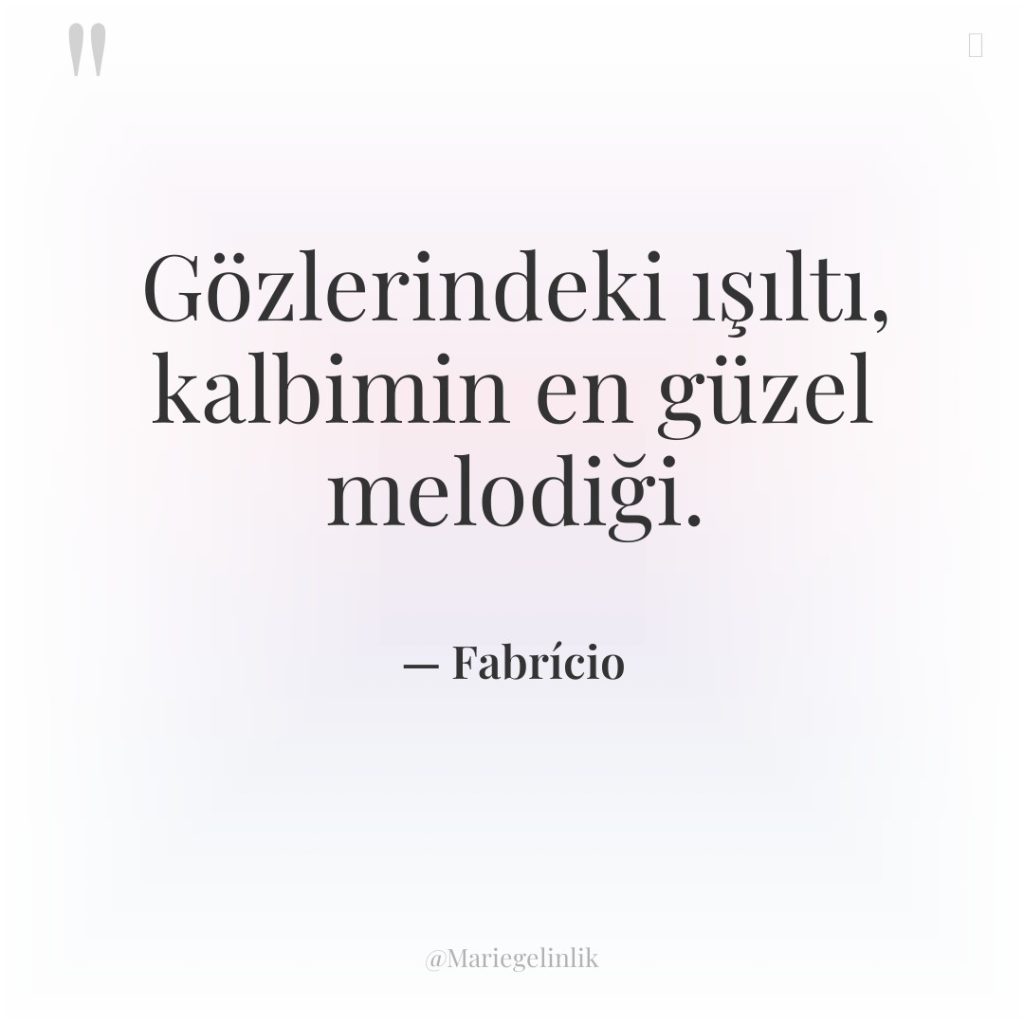 Gözlerindeki ışıltı, kalbimin en güzel melodiği.