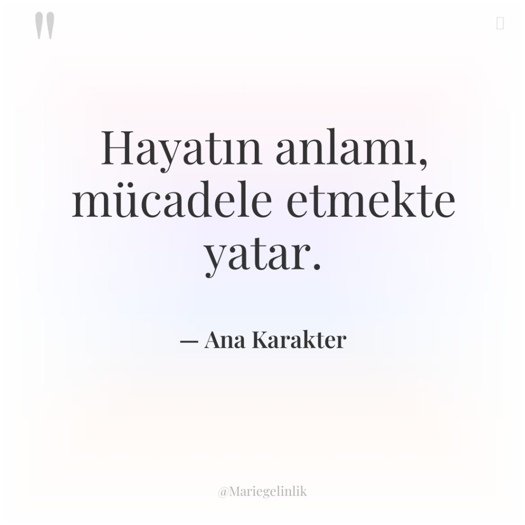 Hayatın anlamı, mücadele etmekte yatar.