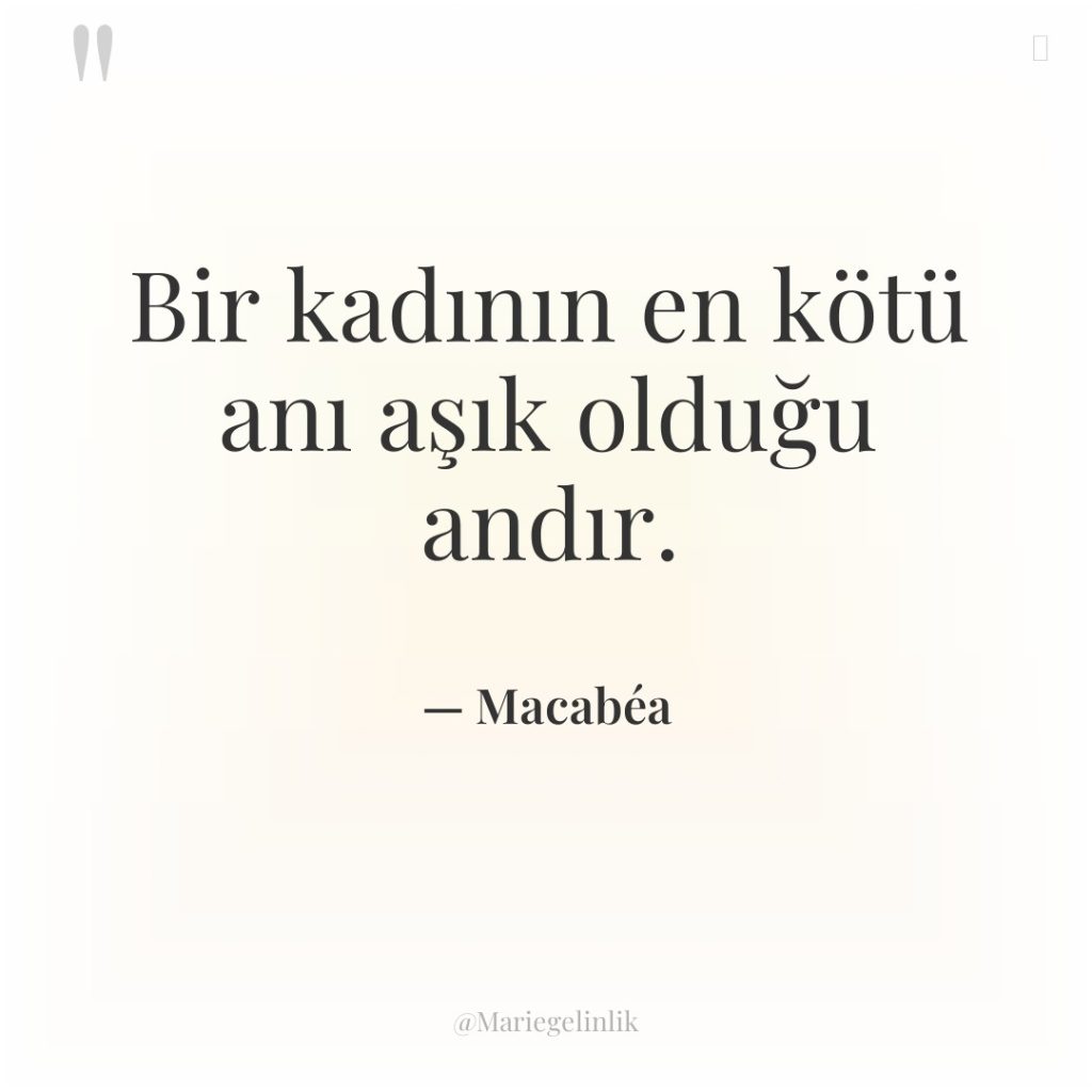 Bir kadının en kötü anı aşık olduğu andır.