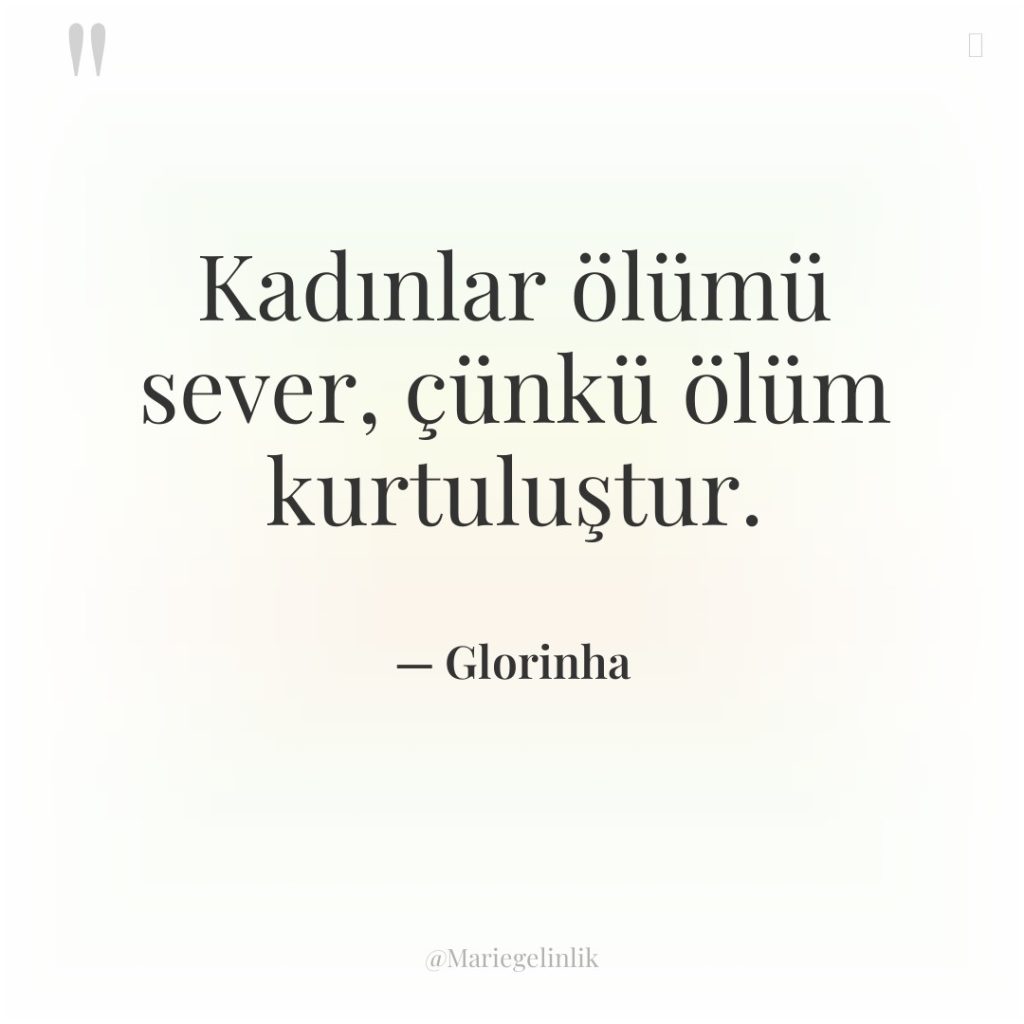 Kadınlar ölümü sever, çünkü ölüm kurtuluştur.