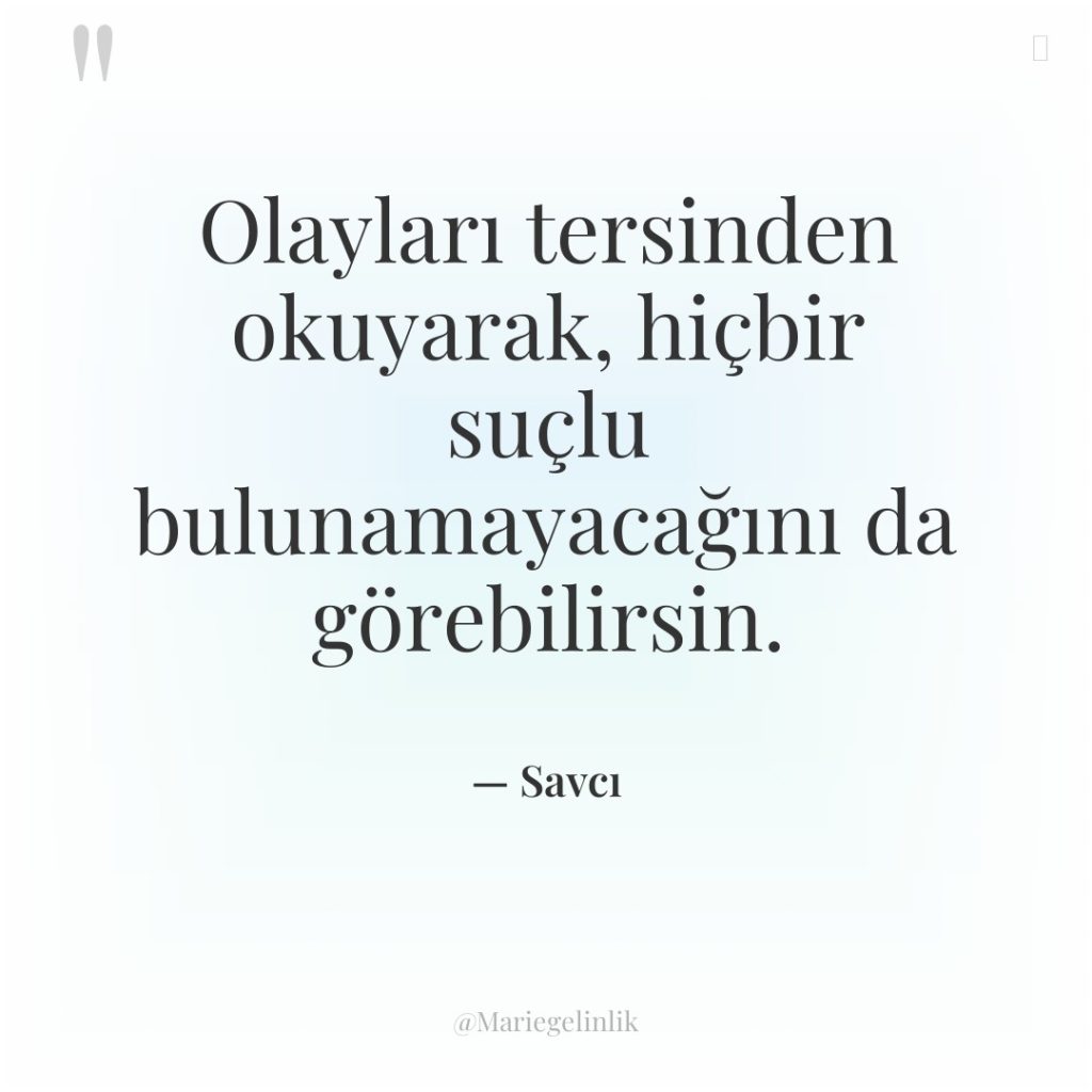 Olayları tersinden okuyarak, hiçbir suçlu bulunamayacağını da görebilirsin.