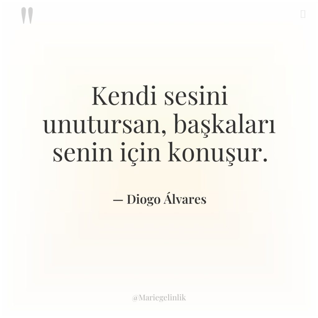 Kendi sesini unutursan, başkaları senin için konuşur.