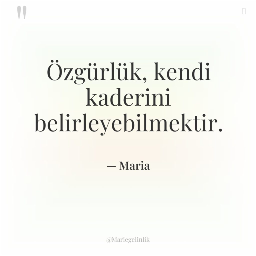 Özgürlük, kendi kaderini belirleyebilmektir.