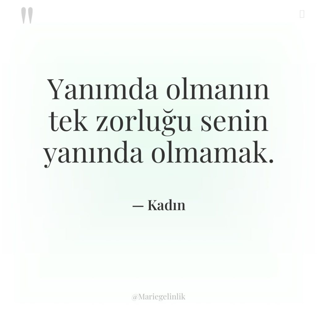 Yanımda olmanın tek zorluğu senin yanında olmamak.