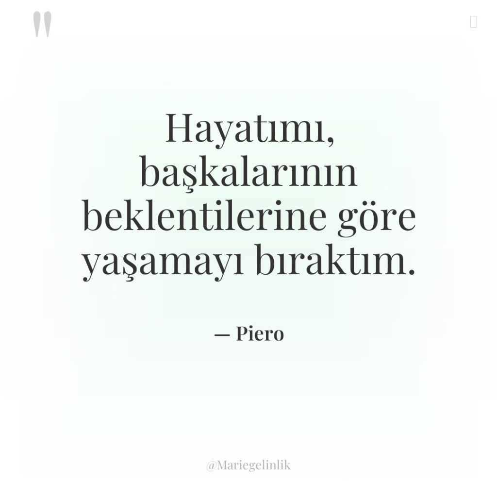 Hayatımı, başkalarının beklentilerine göre yaşamayı bıraktım.