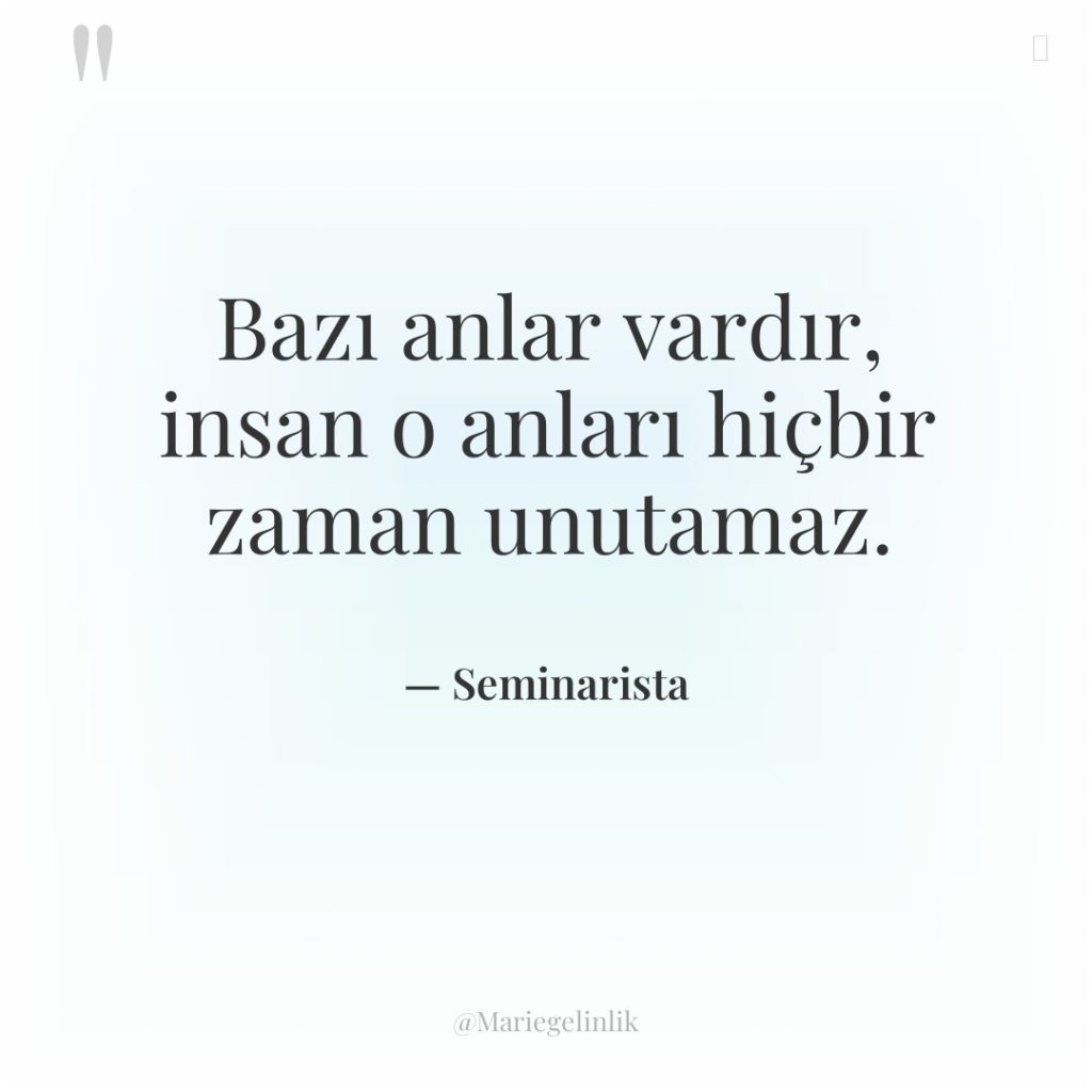 Bazı anlar vardır, insan o anları hiçbir zaman unutamaz.