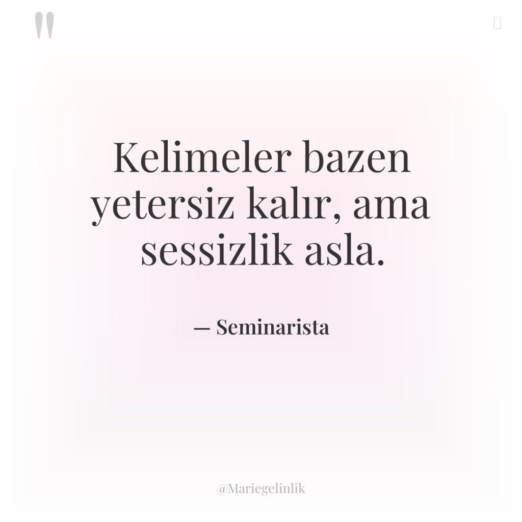 Kelimeler bazen yetersiz kalır, ama sessizlik asla.