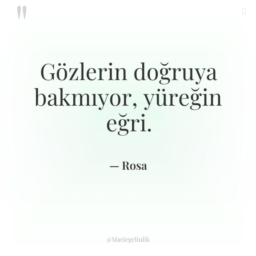 Gözlerin doğruya bakmıyor, yüreğin eğri.