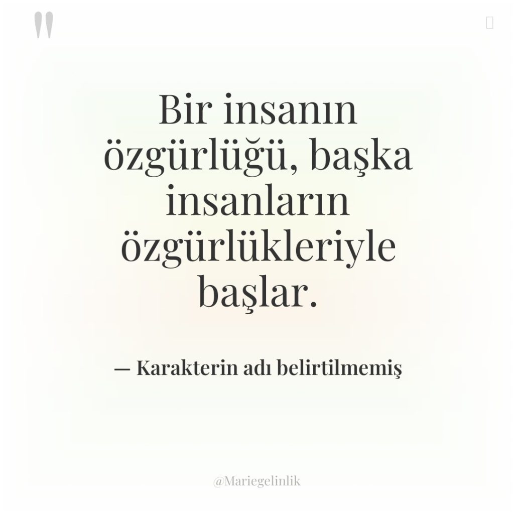 Bir insanın özgürlüğü, başka insanların özgürlükleriyle başlar.