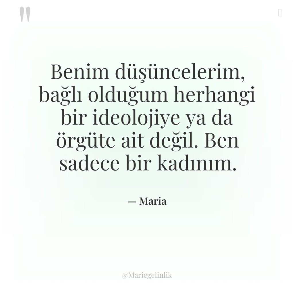 Benim düşüncelerim, bağlı olduğum herhangi bir ideolojiye ya da örgüte…