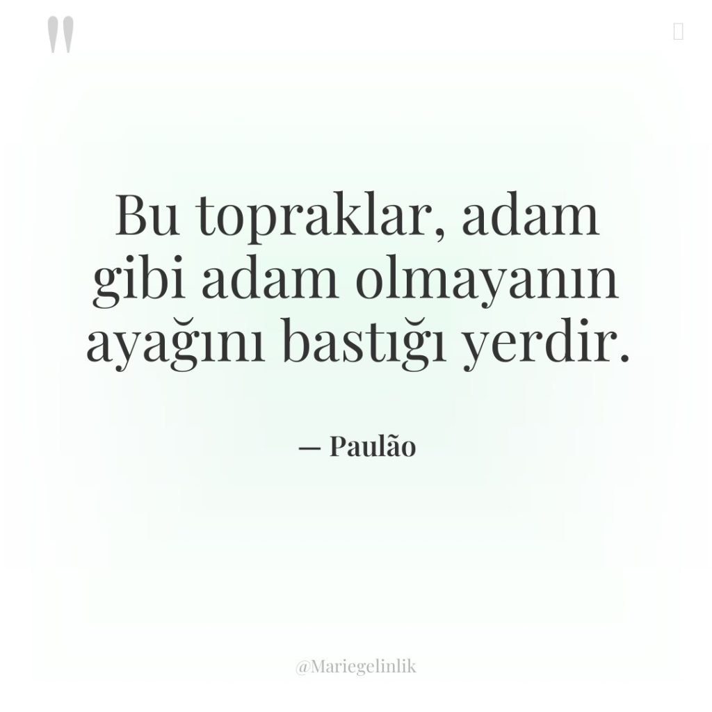 Bu topraklar, adam gibi adam olmayanın ayağını bastığı yerdir.