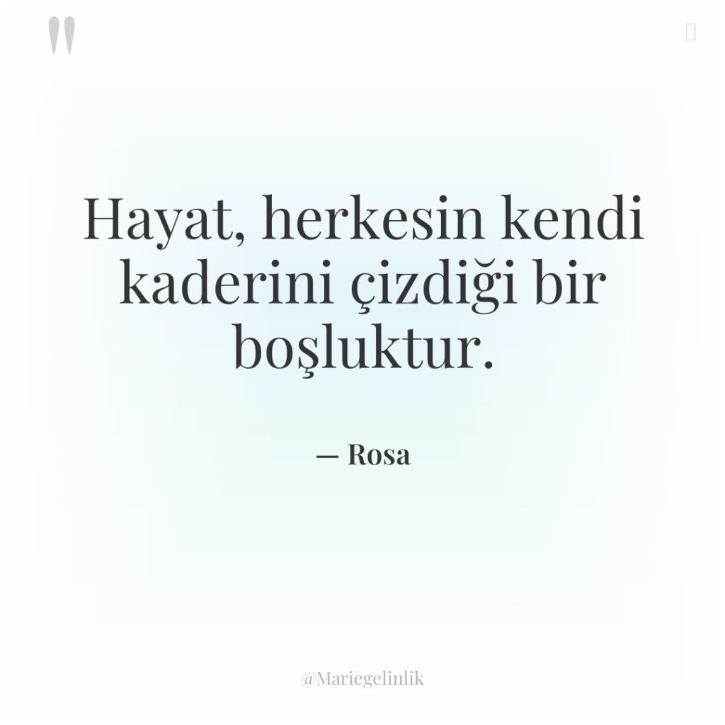 Hayat, herkesin kendi kaderini çizdiği bir boşluktur.