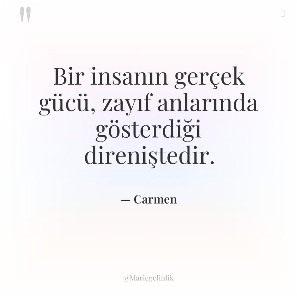 Bir insanın gerçek gücü, zayıf anlarında gösterdiği direniştedir.