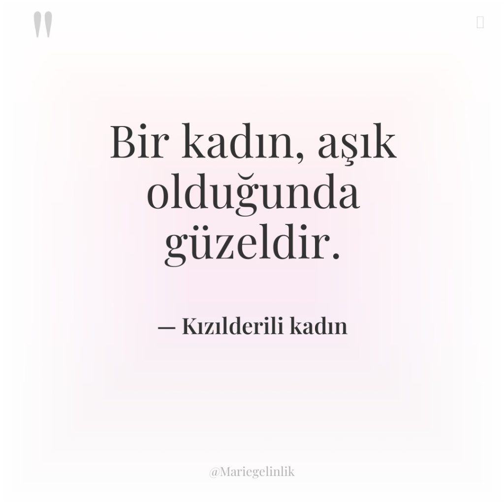 Bir kadın, aşık olduğunda güzeldir.