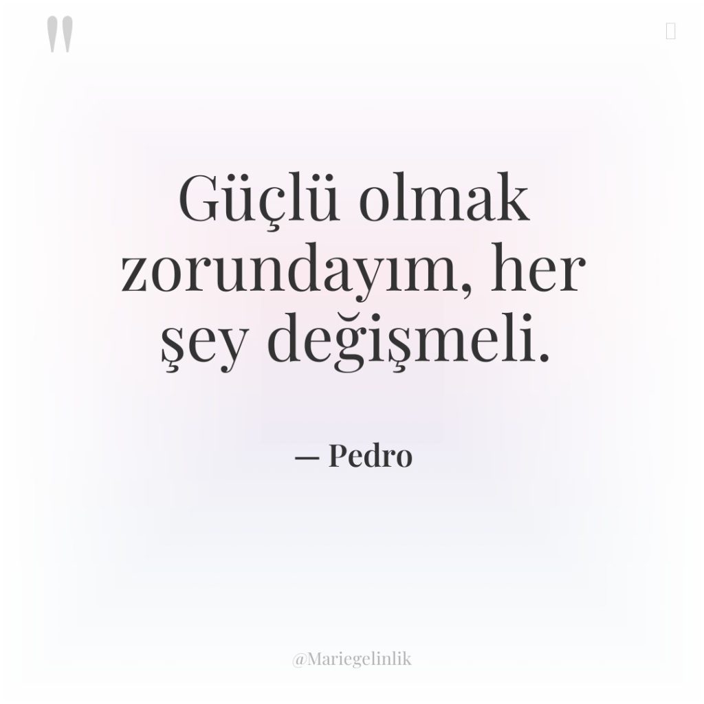 Güçlü olmak zorundayım, her şey değişmeli.