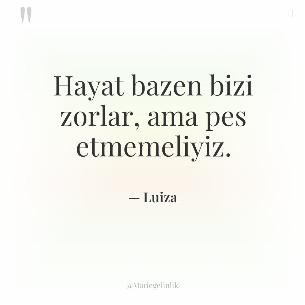 Hayat bazen bizi zorlar, ama pes etmemeliyiz.