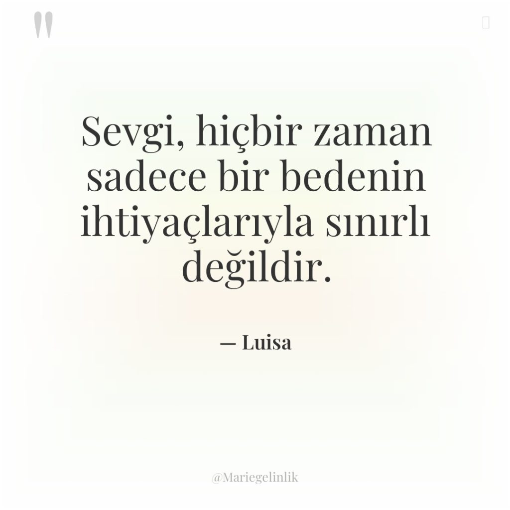 Sevgi, hiçbir zaman sadece bir bedenin ihtiyaçlarıyla sınırlı değildir.