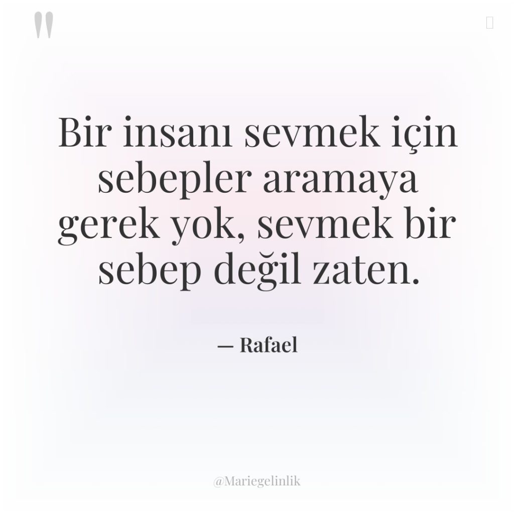 Bir insanı sevmek için sebepler aramaya gerek yok, sevmek bir…