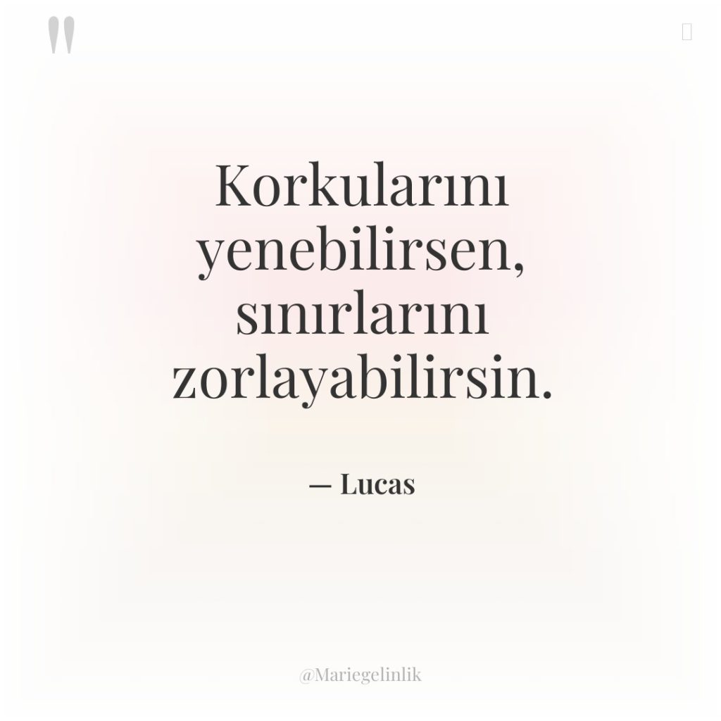 Korkularını yenebilirsen, sınırlarını zorlayabilirsin.