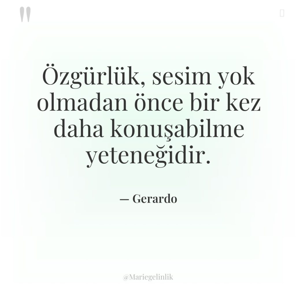 Özgürlük, sesim yok olmadan önce bir kez daha konuşabilme yeteneğidir.