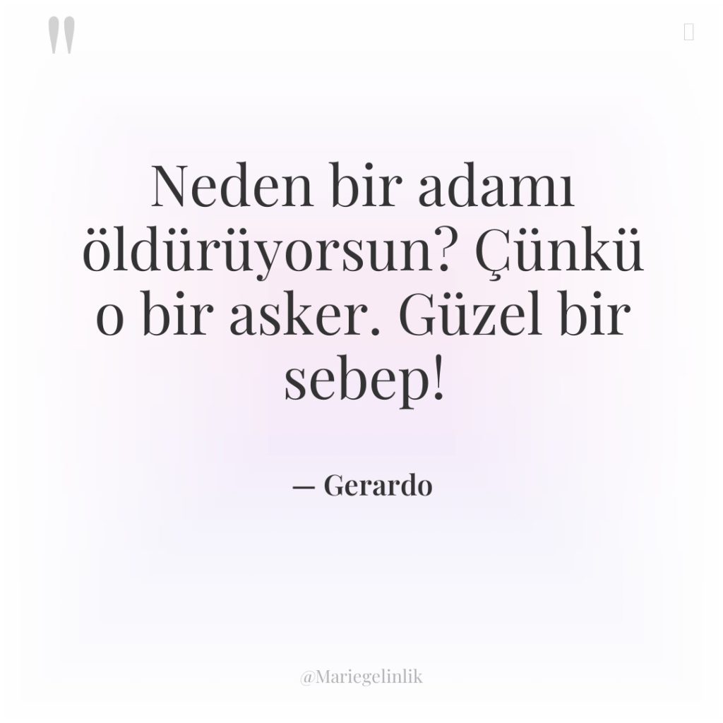 Neden bir adamı öldürüyorsun? Çünkü o bir asker. Güzel bir…