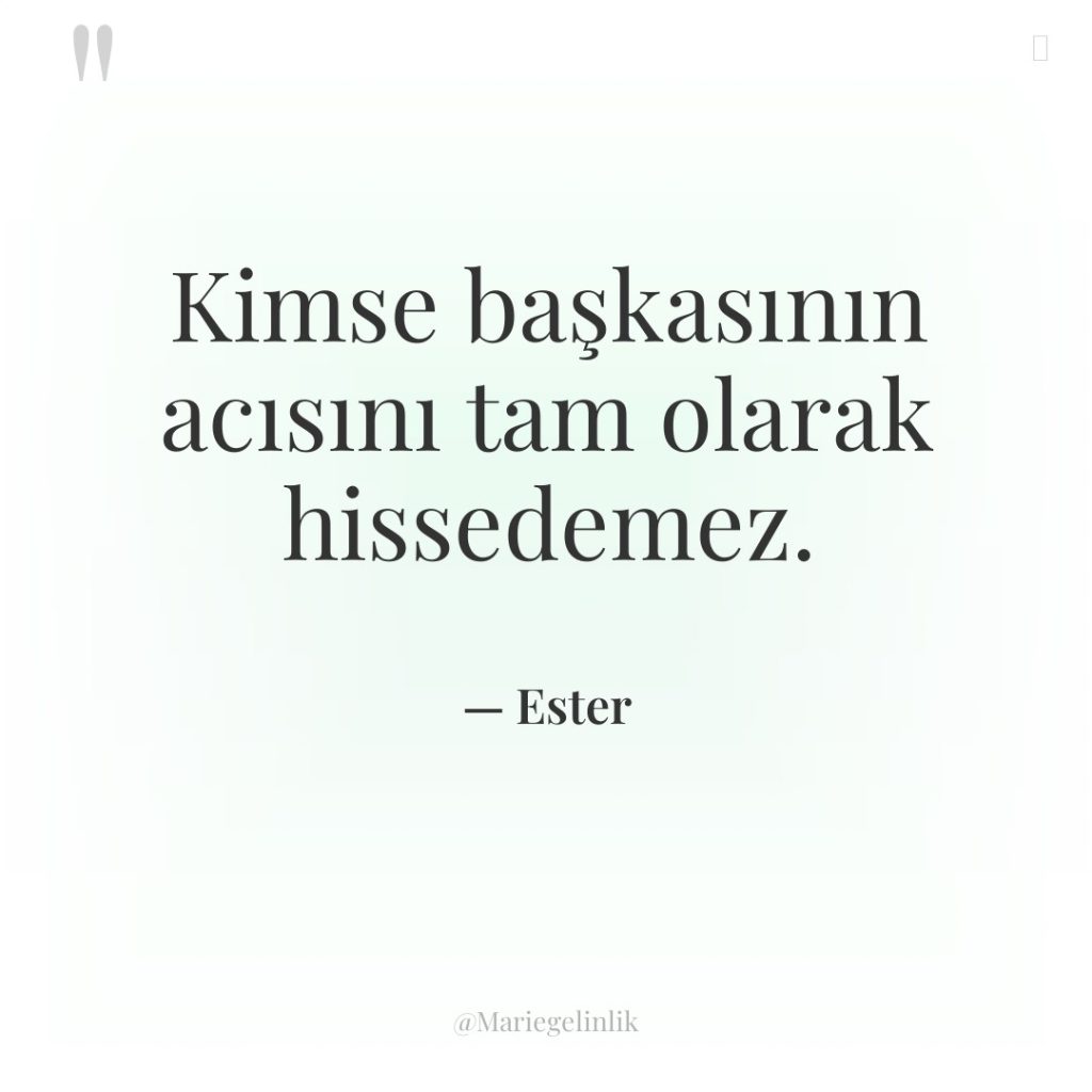 Kimse başkasının acısını tam olarak hissedemez.