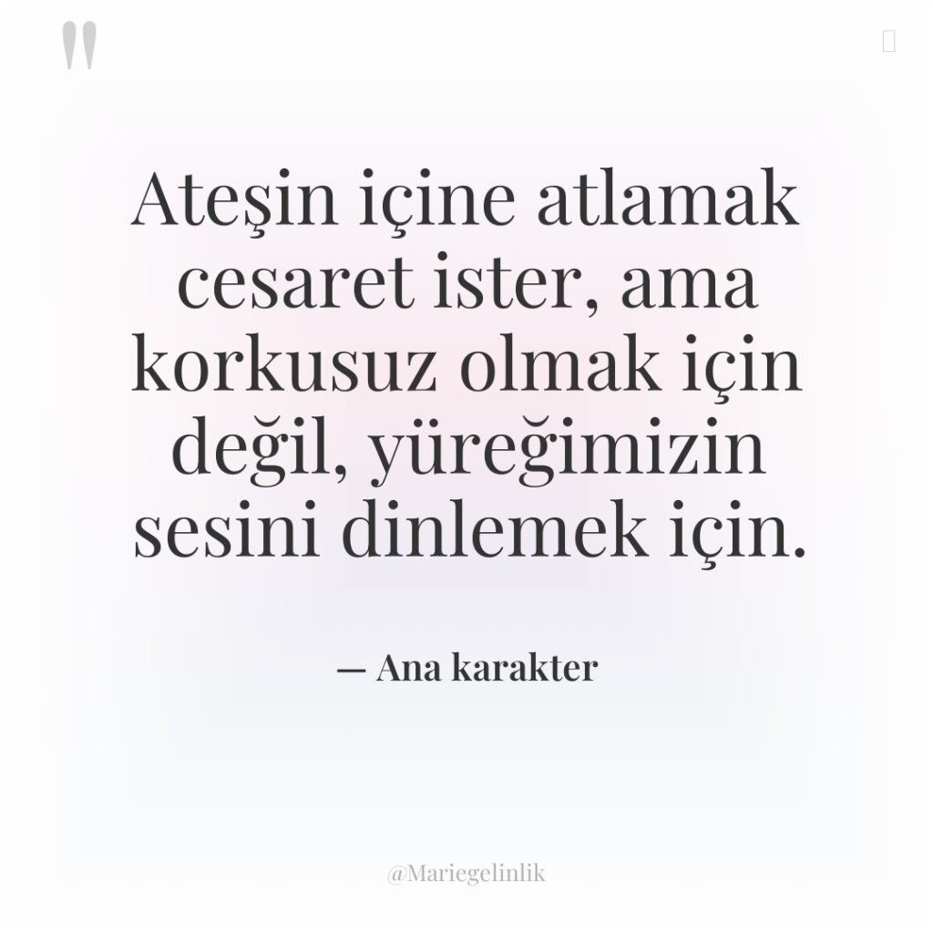 Ateşin içine atlamak cesaret ister, ama korkusuz olmak için değil,…